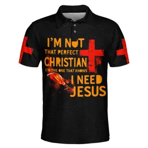 I'm Not That Perfect Christian I'm The One That Knows I Need Jesus Polo Shirt - Christian Shirts & Shorts